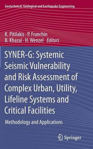 SYNER-G: Systemic Seismic Vulnerability and Risk Assessment of Complex Urban, Utility, Lifeline Systems and Critical Facilities: Methodology and Applications