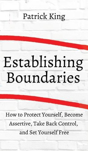 Cover image for How to Establish Boundaries: Protect Yourself, Become Assertive, Take Back Control, and Set Yourself Free