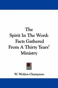 Cover image for The Spirit in the Word: Facts Gathered from a Thirty Years' Ministry