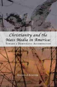 Cover image for Christianity and the Mass Media in America: Toward a Democratic Accommodation