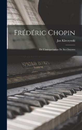 Cover image for Frederic Chopin; de l'interpretation de ses oeuvres