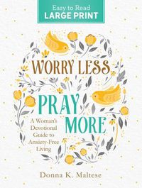 Cover image for Worry Less, Pray More Large Print: A Woman's Devotional Guide to Anxiety Free Living