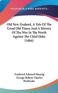 Cover image for Old New Zealand, a Tale of the Good Old Times and a History of the War in the North Against the Chief Heke (1884)