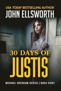 Cover image for 30 Days of Justis: Michael Gresham Legal Thriller Series Book Eight