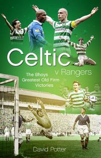 Cover image for Celtic v Rangers: The Hoops' Fifty Finest Old Firm Derby Day Triumphs