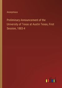 Cover image for Preliminary Announcement of the University of Texas at Austin Texas, First Session, 1883-4