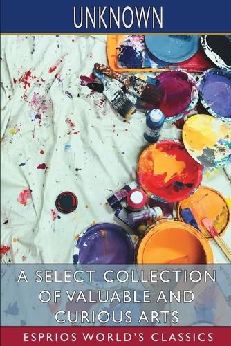 Cover image for A Select Collection of Valuable and Curious Arts (Esprios Classics)
