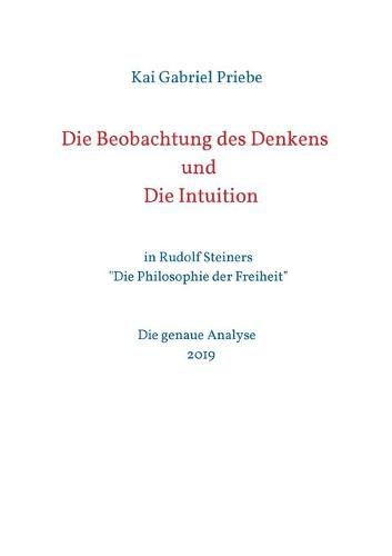 Cover image for Die Beobachtung des Denkens und Die Intuition: in Rudolf Steiners  Die Philosophie der Freiheit  - Die genaue Analyse 2019