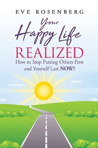 Cover image for Your Happy Life Realized: How to Stop Putting Others First and Yourself Last NOW!