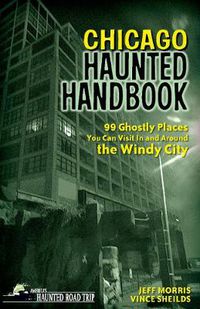 Cover image for Chicago Haunted Handbook: 99 Ghostly Places You Can Visit In and Around the Windy City