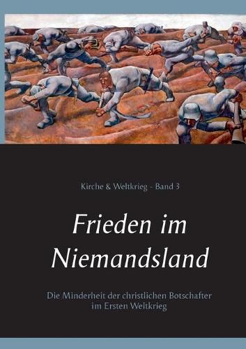 Frieden im Niemandsland: Die Minderheit der christlichen Botschafter im Ersten Weltkrieg