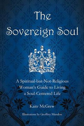 Cover image for The Sovereign Soul: A Spiritual-But-Not-Religious Woman's Guide to Living a Soul-Centered Life