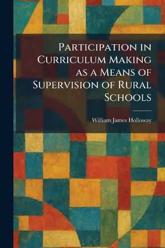 Cover image for Participation in Curriculum Making as a Means of Supervision of Rural Schools