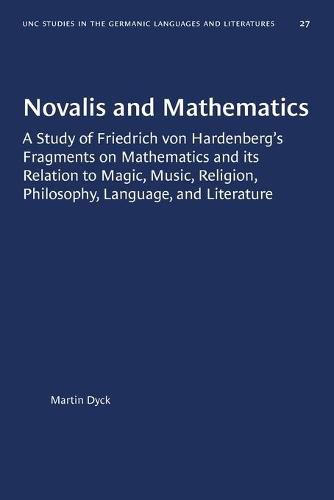 Cover image for Novalis and Mathematics: A Study of Friedrich von Hardenberg's Fragments on Mathematics and its Relation to Magic, Music, Religion, Philosophy, Language, and Literature