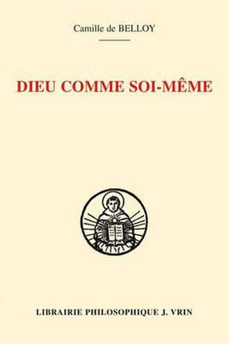 Cover image for Dieu Comme Soi-Meme: Connaissance de Soi Et Connaissance de Dieu Selon Thomas d'Aquin: l'Hermeneutique d'Ambroise Gardeil