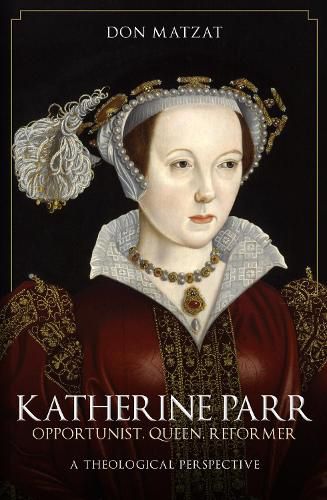 Cover image for Katherine Parr: Opportunist, Queen, Reformer: A Theological Perspective