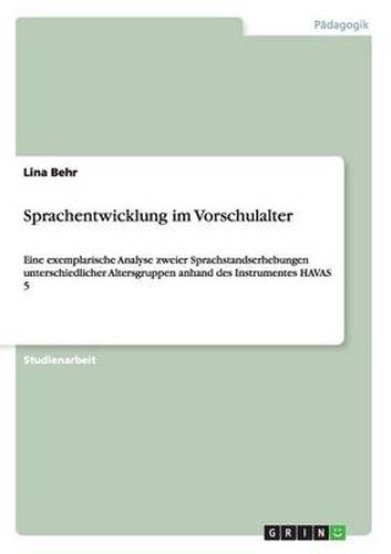 Cover image for Sprachentwicklung im Vorschulalter: Eine exemplarische Analyse zweier Sprachstandserhebungen unterschiedlicher Altersgruppen anhand des Instrumentes HAVAS 5