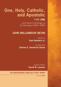 Cover image for One, Holy, Catholic, and Apostolic, Tome 1: John Nevin's Writings on Ecclesiology (1844-1849)