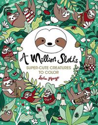 Cover image for A Million Sloths: Super Cute Creatures to Color Volume 5
