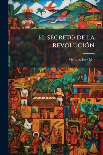 Cover image for El Secreto de La Revoluci N: Lo Que No Se Ha Dicho