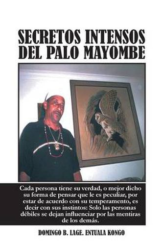 Cover image for Secretos Intensos del Palo Mayombe: Cada Persona Tiene Su Verdad, O Mejor Dicho Su Forma de Pensar Que Le Es Peculiar, Por Estar de Acuerdo Con Su Tem