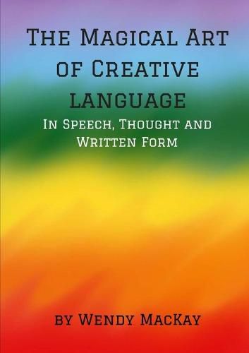 Cover image for The Magical Art of Creative Language in Speech, Thought and Written Form