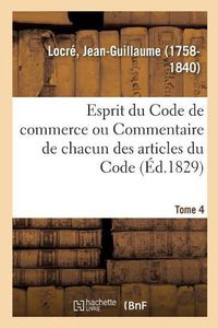 Cover image for Esprit Du Code de Commerce Ou Commentaire de Chacun Des Articles Du Code. Tome 4