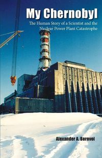 Cover image for My Chernobyl: The Human Story of a Scientist and the Nuclear Power Plant Catastrophe