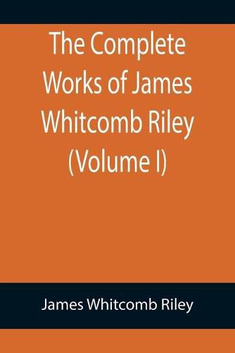 The Complete Works of James Whitcomb Riley (Volume I)