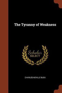 Cover image for The Tyranny of Weakness