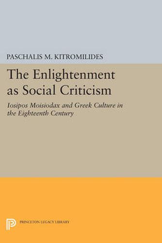 Cover image for The Enlightenment as Social Criticism: Iosipos Moisiodax and Greek Culture in the Eighteenth Century