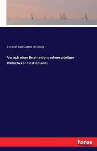 Cover image for Versuch einer Beschreibung sehenswurdiger Bibliotheken Deutschlands