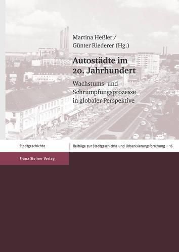 Cover image for Autostadte Im 20. Jahrhundert: Wachstums- Und Schrumpfungsprozesse in Globaler Perspektive