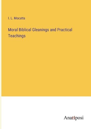 Cover image for Moral Biblical Gleanings and Practical Teachings