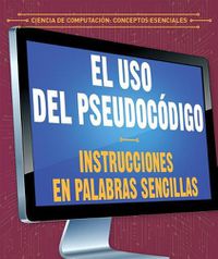 Cover image for El USO del Pseudocodigo: Instrucciones En Palabras Sencillas (Using Pseudocode: Instructions in Plain English)