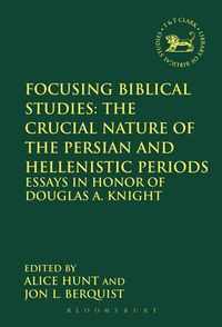 Cover image for Focusing Biblical Studies: The Crucial Nature of the Persian and Hellenistic Periods: Essays in Honor of Douglas A. Knight