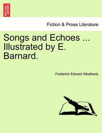 Cover image for Songs and Echoes ... Illustrated by E. Barnard.