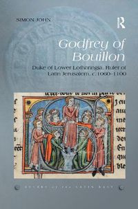 Cover image for Godfrey of Bouillon: Duke of Lower Lotharingia, Ruler of Latin Jerusalem, c.1060-1100