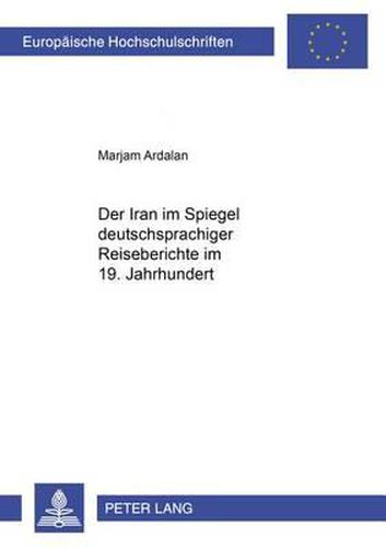 Cover image for Der Iran Im Spiegel Deutschsprachiger Reiseberichte Im 19. Jahrhundert