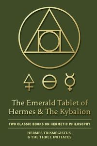 Cover image for The Emerald Tablet of Hermes & The Kybalion: Two Classic Books on Hermetic Philosophy