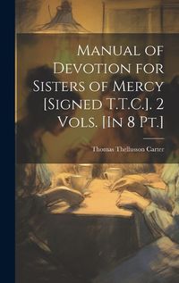 Cover image for Manual of Devotion for Sisters of Mercy [Signed T.T.C.]. 2 Vols. [In 8 Pt.]