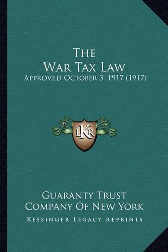 Cover image for The War Tax Law: Approved October 3, 1917 (1917)