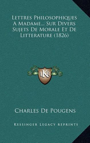 Lettres Philosophiques a Madame... Sur Divers Sujets de Morale Et de Litterature (1826)