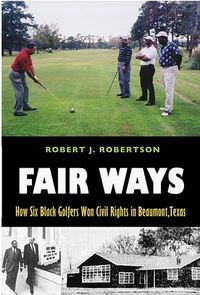 Cover image for Fair Ways: How Six Black Golfers Won Civil Rights in Beaumont, Texas