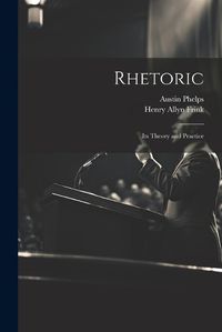 Cover image for Rhetoric; its Theory and Practice