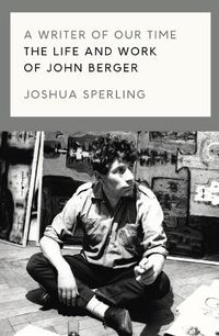 Cover image for A Writer of Our Time: The Life and Work of John Berger