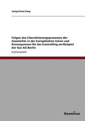 Cover image for Folgen des Liberalisierungsprozesses der Gasmarkte in der Europaischen Union und Konsequenzen fur das Controlling am Beispiel der Gas AG Berlin