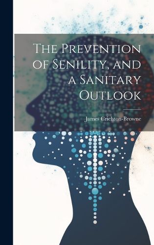 Cover image for The Prevention of Senility, and a Sanitary Outlook