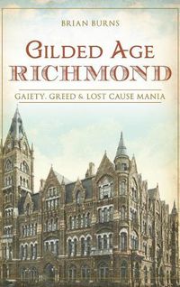 Cover image for Gilded Age Richmond: Gaiety, Greed & Lost Cause Mania