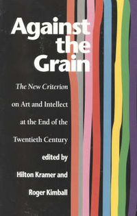 Cover image for Against the Grain: The New Criterion on Art and Intellect at the End of the Twentieth Century